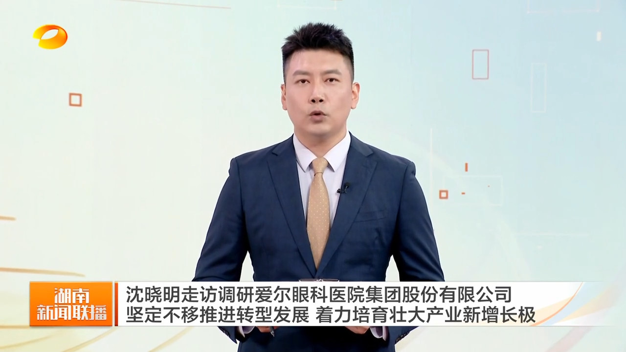 沈晓明走访调研爱尔眼科医院集团股份有限公司
